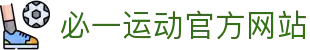 必一运动官方网站 - 专业体育资讯与赛事数据服务